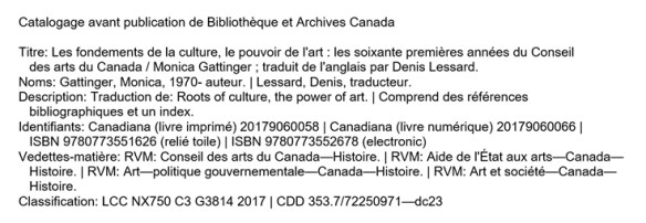 Bloc de données CIP présenté selon le nouveau format, et reprenant les données de catalogage créées pour l’ouvrage Les fondements de la culture, le pouvoir de l’art. La mention « Catalogage avant publication de Bibliothèque et Archives Canada » figure au haut. En dessous, chaque section du bloc de données est identifiée par une étiquette accompagnée de renseignements précis sur l’ouvrage. Les étiquettes sont présentées dans l’ordre suivant : Titre, Noms, Description, Identifiants, Vedettes-matière et Classification. 